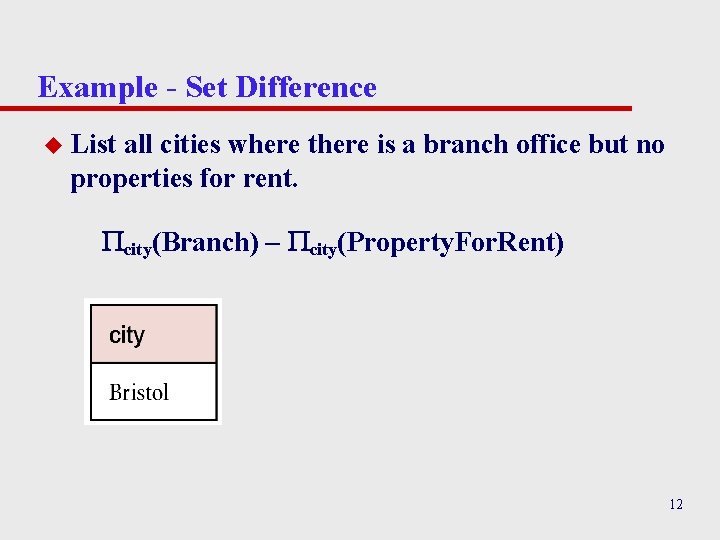 Example - Set Difference u List all cities where there is a branch office Example - Set Difference u List all cities where there is a branch office