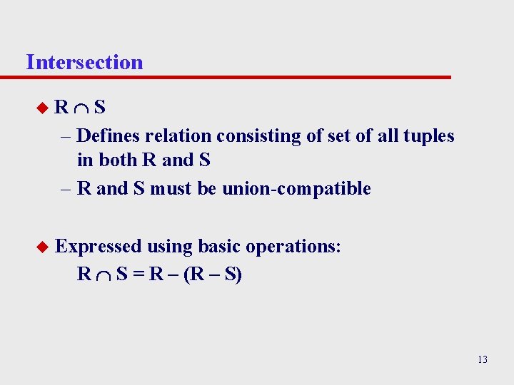 Intersection S – Defines relation consisting of set of all tuples in both R Intersection S – Defines relation consisting of set of all tuples in both R
