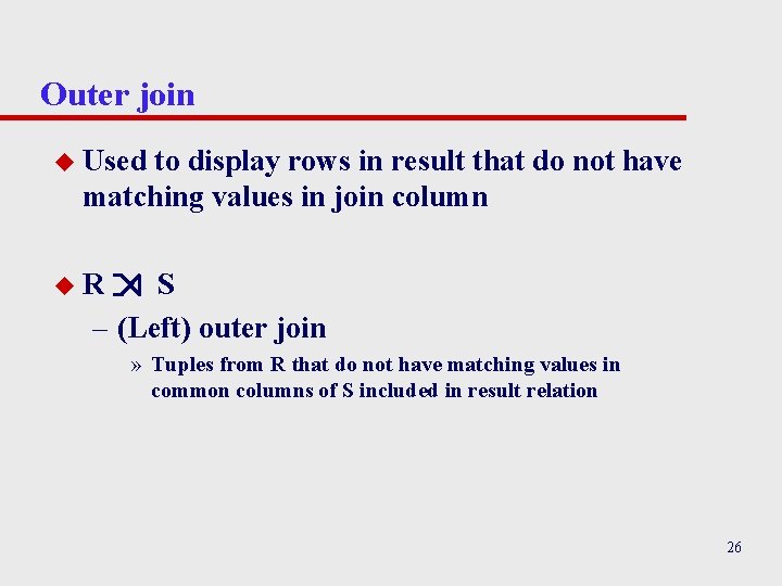 Outer join u Used to display rows in result that do not have matching