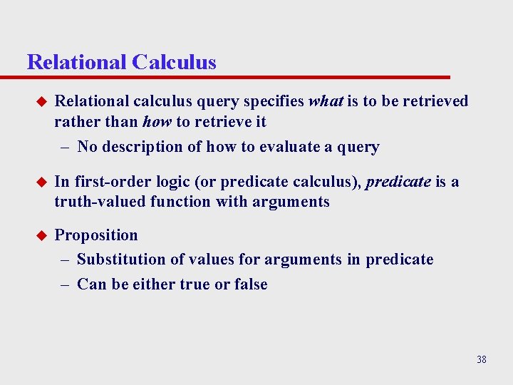 Relational Calculus u Relational calculus query specifies what is to be retrieved rather than Relational Calculus u Relational calculus query specifies what is to be retrieved rather than