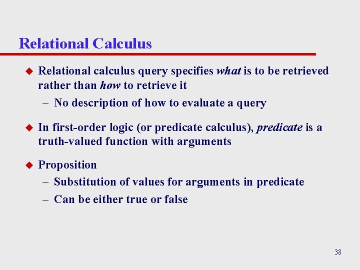 Relational Calculus u Relational calculus query specifies what is to be retrieved rather than