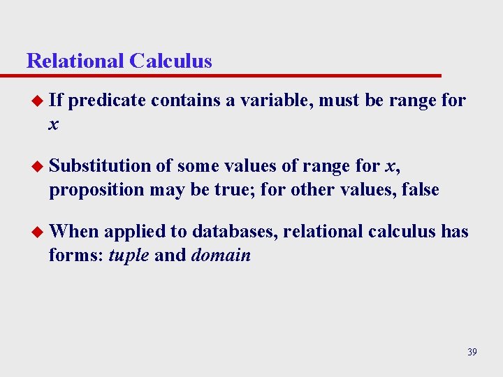 Relational Calculus u If predicate contains a variable, must be range for x u Relational Calculus u If predicate contains a variable, must be range for x u