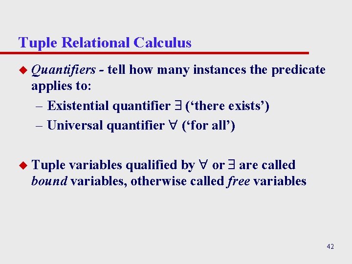 Tuple Relational Calculus u Quantifiers - tell how many instances the predicate applies to: