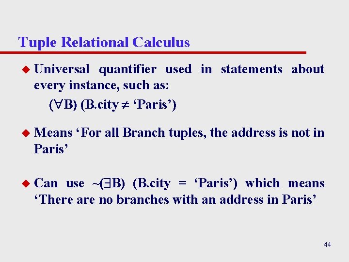 Tuple Relational Calculus u Universal quantifier used in statements about every instance, such as: