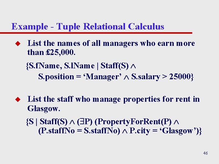 Example - Tuple Relational Calculus u List the names of all managers who earn Example - Tuple Relational Calculus u List the names of all managers who earn