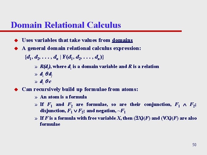 Domain Relational Calculus u u Uses variables that take values from domains A general Domain Relational Calculus u u Uses variables that take values from domains A general