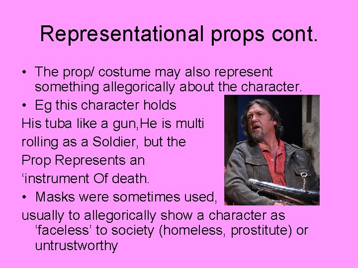 Representational props cont. • The prop/ costume may also represent something allegorically about the