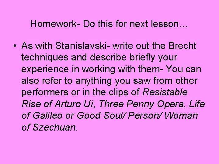 Homework- Do this for next lesson… • As with Stanislavski- write out the Brecht