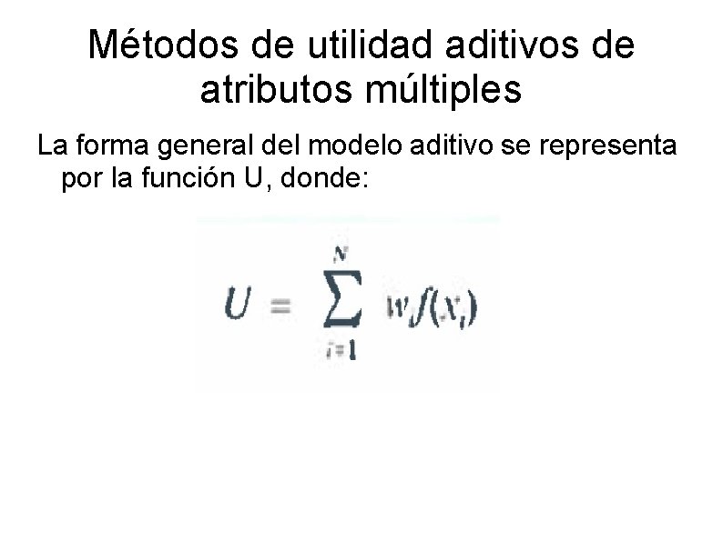 Métodos de utilidad aditivos de atributos múltiples La forma general del modelo aditivo se