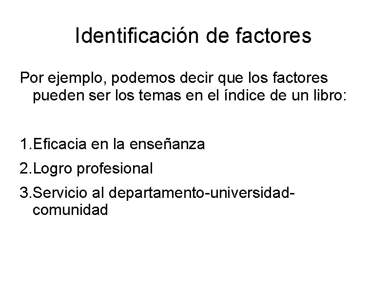 Identificación de factores Por ejemplo, podemos decir que los factores pueden ser los temas