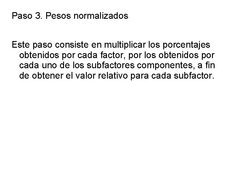 Paso 3. Pesos normalizados Este paso consiste en multiplicar los porcentajes obtenidos por cada
