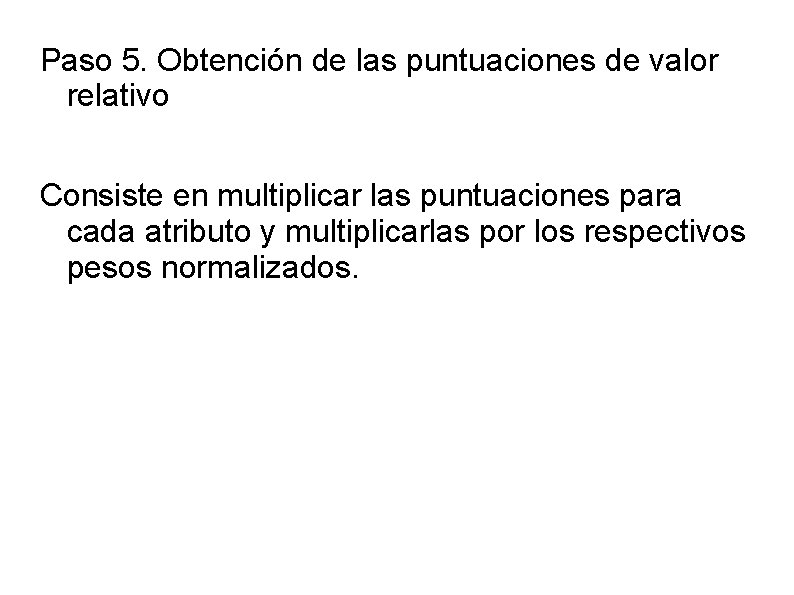 Paso 5. Obtención de las puntuaciones de valor relativo Consiste en multiplicar las puntuaciones