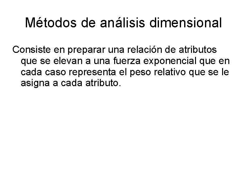 Métodos de análisis dimensional Consiste en preparar una relación de atributos que se elevan