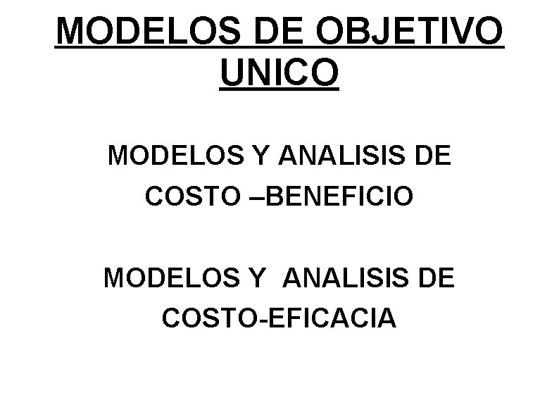 MODELOS DE OBJETIVO UNICO MODELOS Y ANALISIS DE COSTO –BENEFICIO MODELOS Y ANALISIS DE
