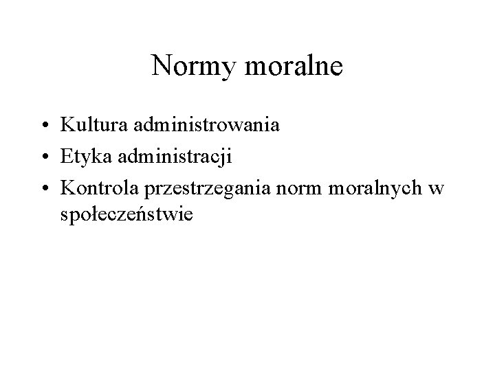 Normy moralne • Kultura administrowania • Etyka administracji • Kontrola przestrzegania norm moralnych w