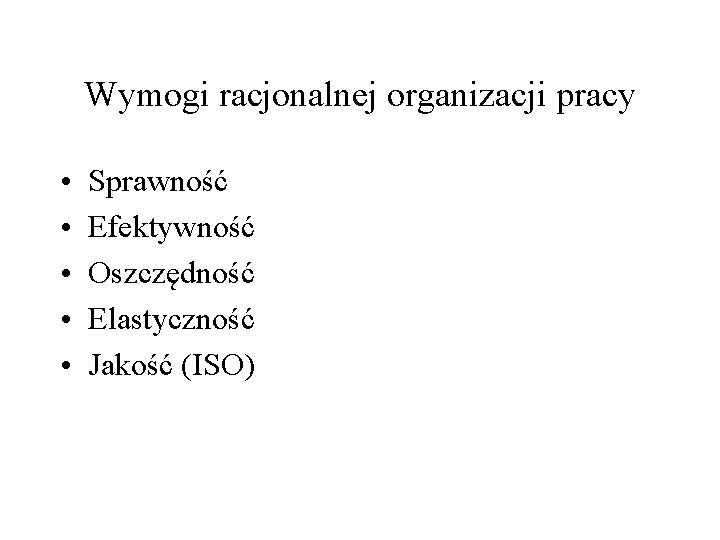 Wymogi racjonalnej organizacji pracy • • • Sprawność Efektywność Oszczędność Elastyczność Jakość (ISO) 