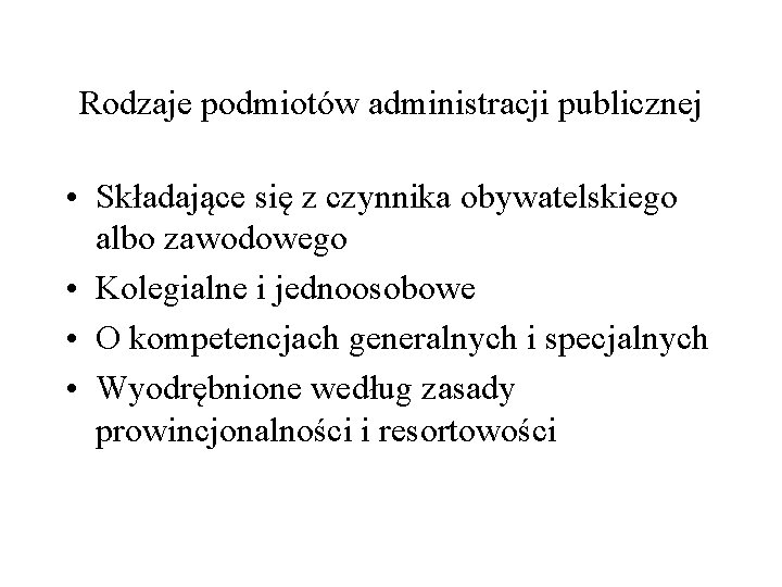 Rodzaje podmiotów administracji publicznej • Składające się z czynnika obywatelskiego albo zawodowego • Kolegialne