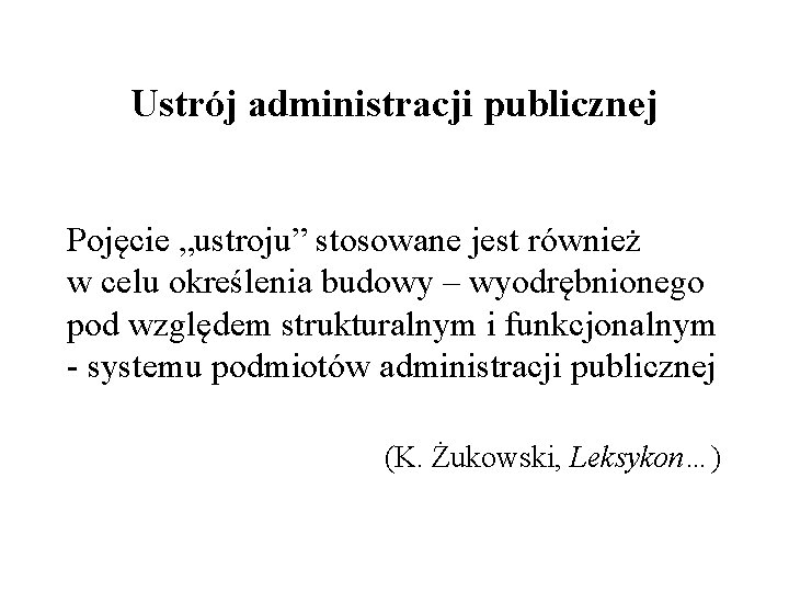 Ustrój administracji publicznej Pojęcie „ustroju” stosowane jest również w celu określenia budowy – wyodrębnionego