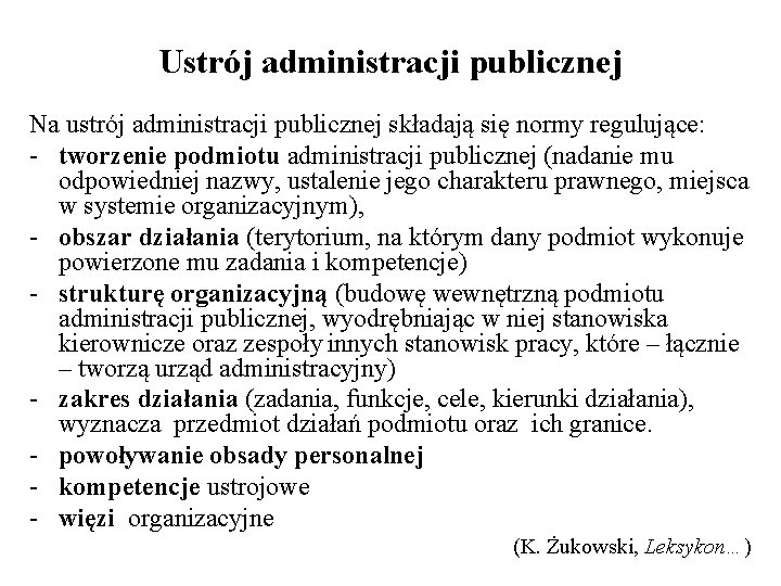 Ustrój administracji publicznej Na ustrój administracji publicznej składają się normy regulujące: - tworzenie podmiotu