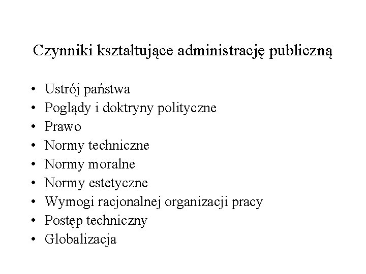 Czynniki kształtujące administrację publiczną • • • Ustrój państwa Poglądy i doktryny polityczne Prawo