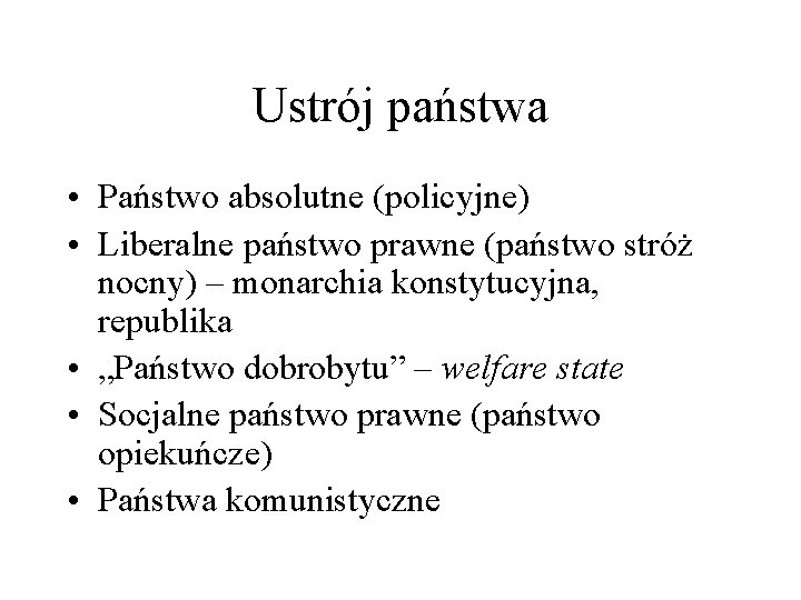 Ustrój państwa • Państwo absolutne (policyjne) • Liberalne państwo prawne (państwo stróż nocny) –