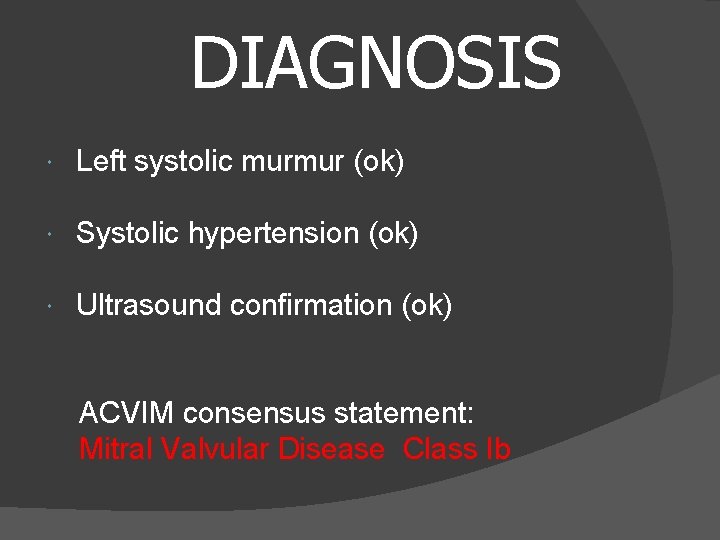 DIAGNOSIS Left systolic murmur (ok) Systolic hypertension (ok) Ultrasound confirmation (ok) ACVIM consensus statement: