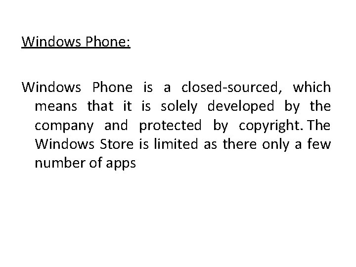 Windows Phone: Windows Phone is a closed-sourced, which means that it is solely developed