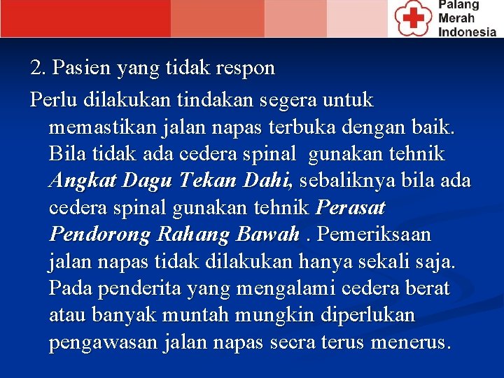 2. Pasien yang tidak respon Perlu dilakukan tindakan segera untuk memastikan jalan napas terbuka