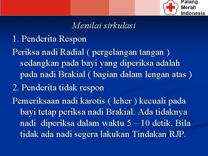 Menilai sirkulasi 1. Penderita Respon Periksa nadi Radial ( pergelangan tangan ) sedangkan pada