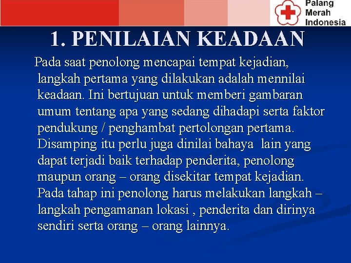 1. PENILAIAN KEADAAN Pada saat penolong mencapai tempat kejadian, langkah pertama yang dilakukan adalah