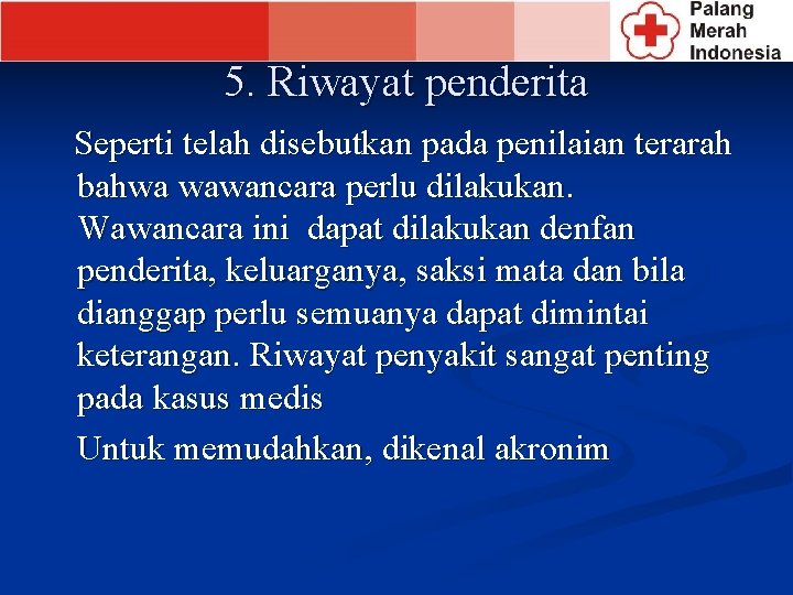 5. Riwayat penderita Seperti telah disebutkan pada penilaian terarah bahwa wawancara perlu dilakukan. Wawancara