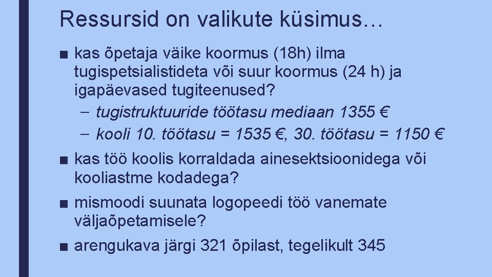 Ressursid on valikute küsimus… ■ kas õpetaja väike koormus (18 h) ilma tugispetsialistideta või