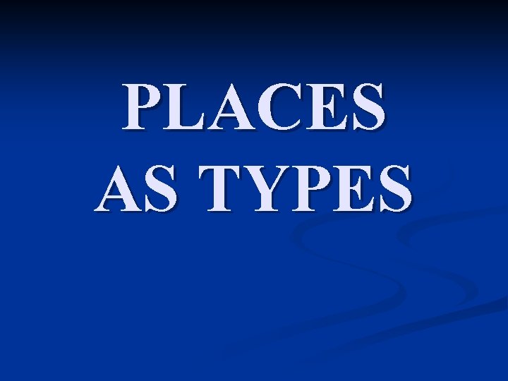 PLACES AS TYPES 
