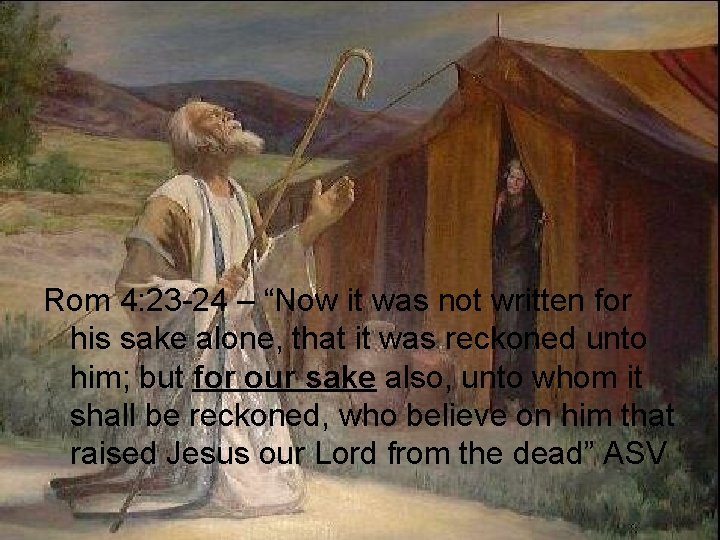Rom 4: 23 -24 – “Now it was not written for his sake alone,