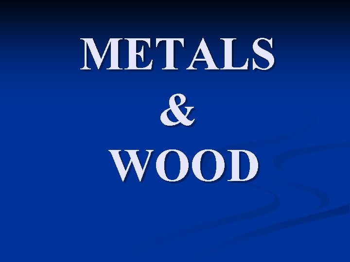 METALS & WOOD 