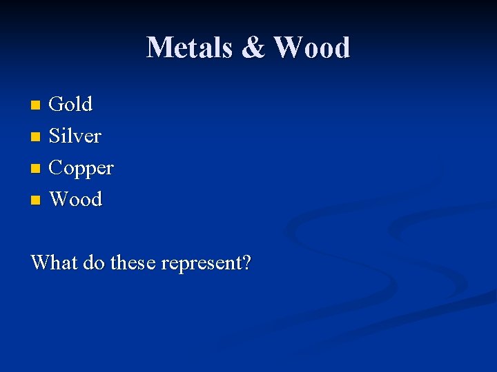 Metals & Wood Gold n Silver n Copper n Wood n What do these