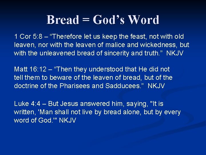 Bread = God’s Word 1 Cor 5: 8 – “Therefore let us keep the