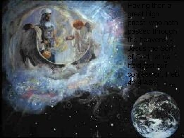 Having then a great high priest, who hath passed through the heavens, Jesus the