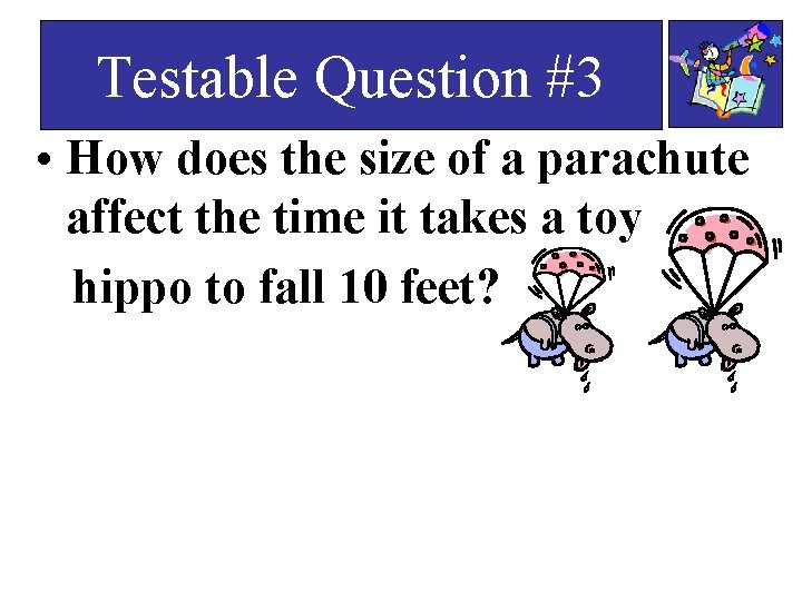 Testable Question #3 • How does the size of a parachute affect the time Testable Question #3 • How does the size of a parachute affect the time