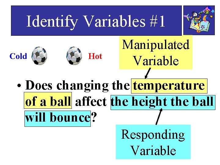 Identify Variables #1 Cold Hot Manipulated Variable • Does changing the temperature of a Identify Variables #1 Cold Hot Manipulated Variable • Does changing the temperature of a