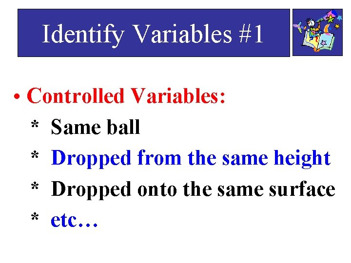 Identify Variables #1 • Controlled Variables: * Same ball * Dropped from the same Identify Variables #1 • Controlled Variables: * Same ball * Dropped from the same