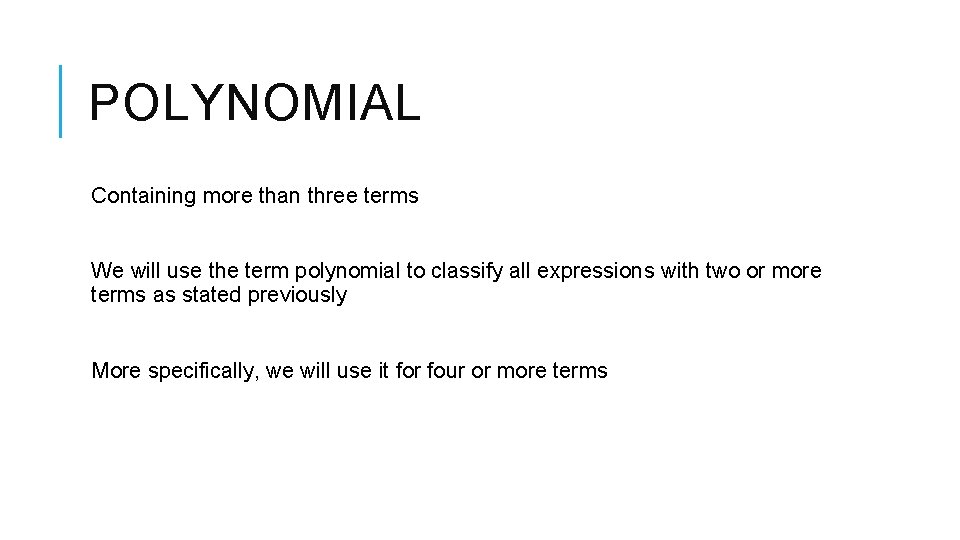 POLYNOMIAL Containing more than three terms We will use the term polynomial to classify POLYNOMIAL Containing more than three terms We will use the term polynomial to classify