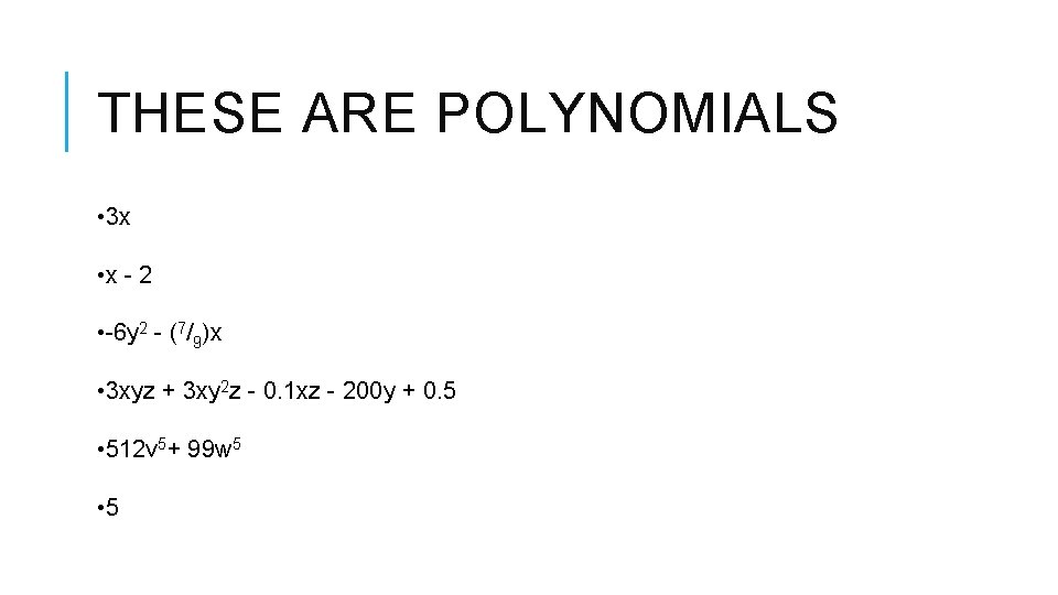 THESE ARE POLYNOMIALS • 3 x • x - 2 • -6 y 2 THESE ARE POLYNOMIALS • 3 x • x - 2 • -6 y 2