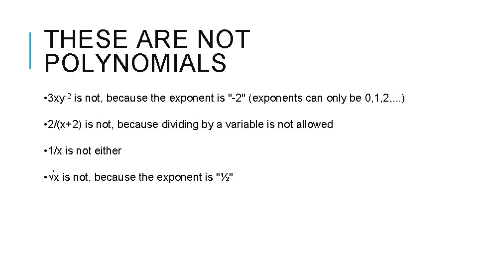 THESE ARE NOT POLYNOMIALS • 3 xy-2 is not, because the exponent is "-2" THESE ARE NOT POLYNOMIALS • 3 xy-2 is not, because the exponent is "-2"