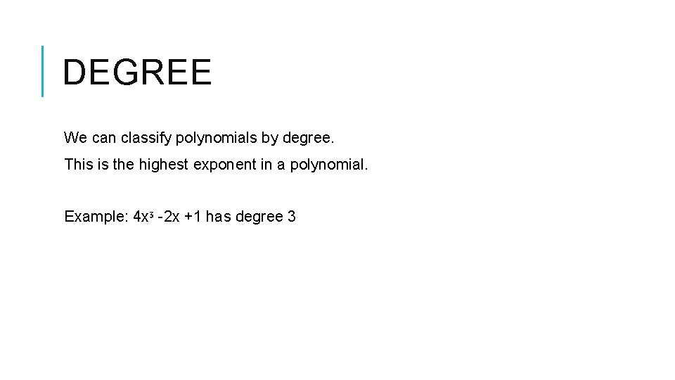 DEGREE We can classify polynomials by degree. This is the highest exponent in a DEGREE We can classify polynomials by degree. This is the highest exponent in a