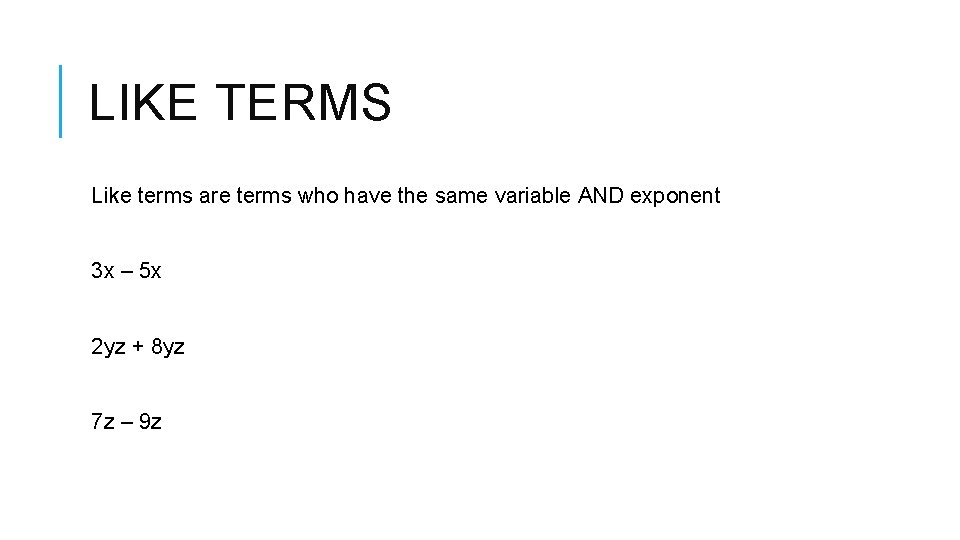 LIKE TERMS Like terms are terms who have the same variable AND exponent 3 LIKE TERMS Like terms are terms who have the same variable AND exponent 3