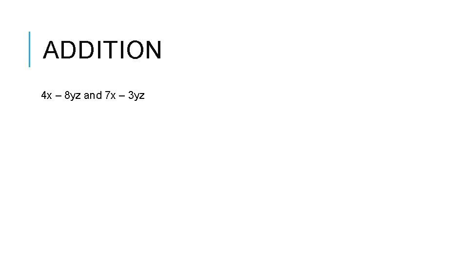 ADDITION 4 x – 8 yz and 7 x – 3 yz 