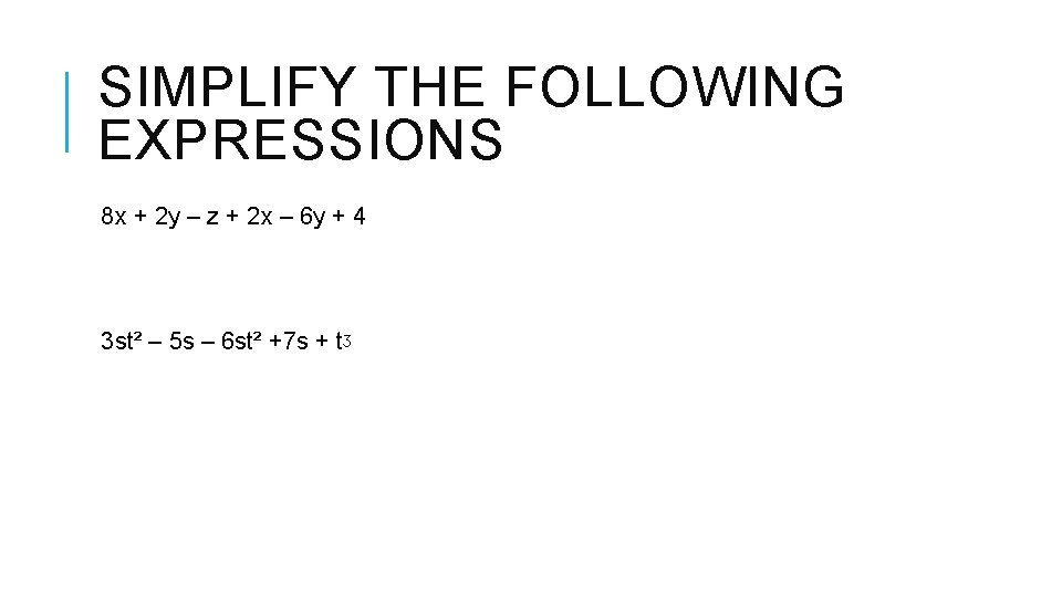 SIMPLIFY THE FOLLOWING EXPRESSIONS 8 x + 2 y – z + 2 x SIMPLIFY THE FOLLOWING EXPRESSIONS 8 x + 2 y – z + 2 x