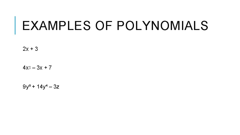 EXAMPLES OF POLYNOMIALS 2 x + 3 4 xᶾ – 3 x + 7