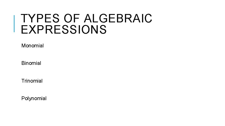 TYPES OF ALGEBRAIC EXPRESSIONS Monomial Binomial Trinomial Polynomial TYPES OF ALGEBRAIC EXPRESSIONS Monomial Binomial Trinomial Polynomial